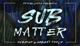 Sub Matter - Dubstep & Ambient Tools